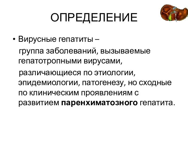 ОПРЕДЕЛЕНИЕ Вирусные гепатиты – группа заболеваний, вызываемые гепатотропными вирусами, различающиеся по