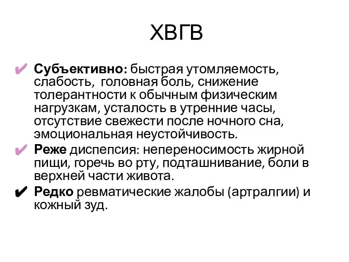 ХВГВ Субъективно: быстрая утомляемость, слабость, головная боль, снижение толерантности к обычным