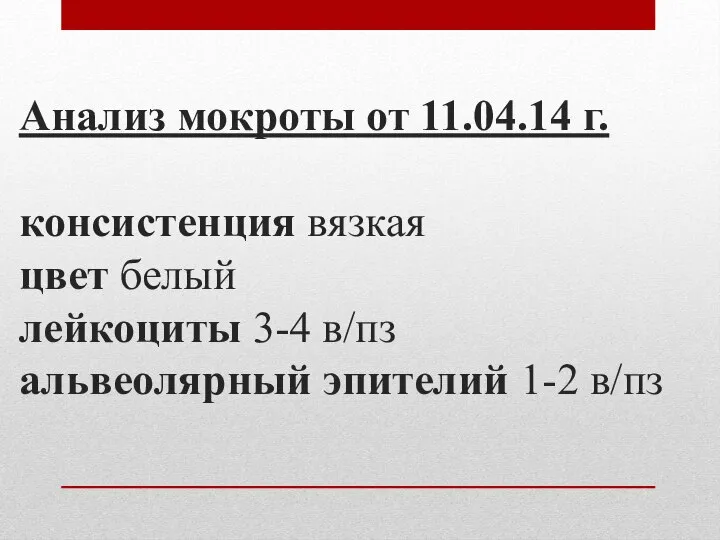 Анализ мокроты от 11.04.14 г. консистенция вязкая цвет белый лейкоциты 3-4 в/пз альвеолярный эпителий 1-2 в/пз