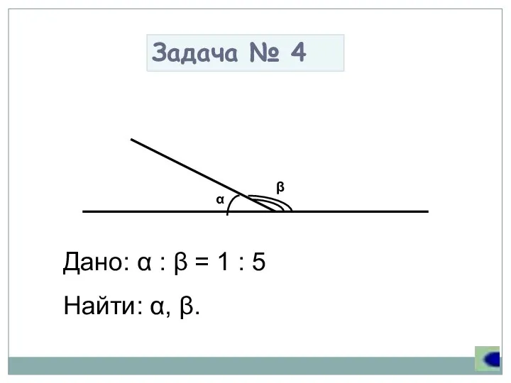 Задача № 4 Дано: α : β = 1 : 5 Найти: α, β.