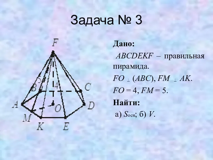 Задача № 3 Дано: ABCDEKF – правильная пирамида. FO (ABC), FM