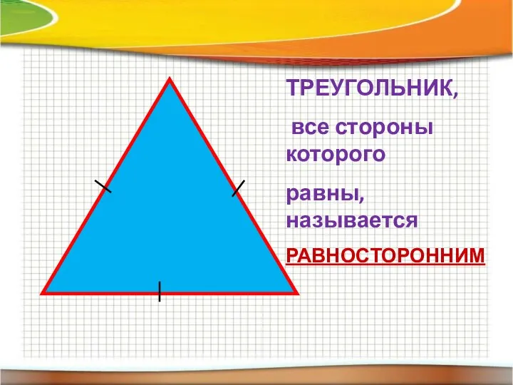 ТРЕУГОЛЬНИК, все стороны которого равны, называется РАВНОСТОРОННИМ