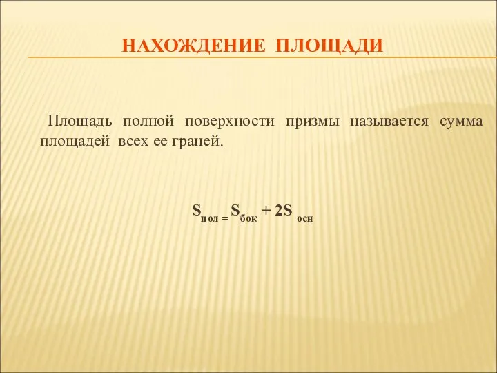 НАХОЖДЕНИЕ ПЛОЩАДИ Площадь полной поверхности призмы называется сумма площадей всех ее