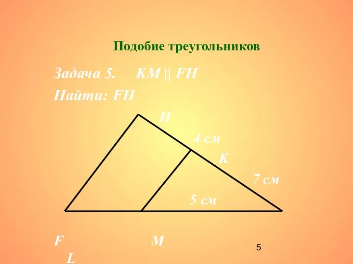 Подобие треугольников Задача 5. KM || FH Найти: FH H 4