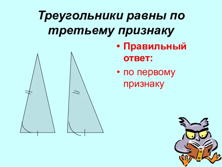 Треугольники равны по третьему признаку Правильный ответ: по первому признаку