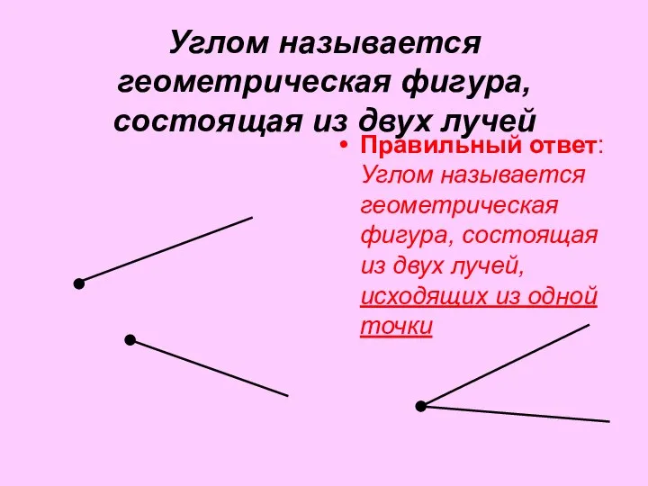 Углом называется геометрическая фигура, состоящая из двух лучей Правильный ответ: Углом