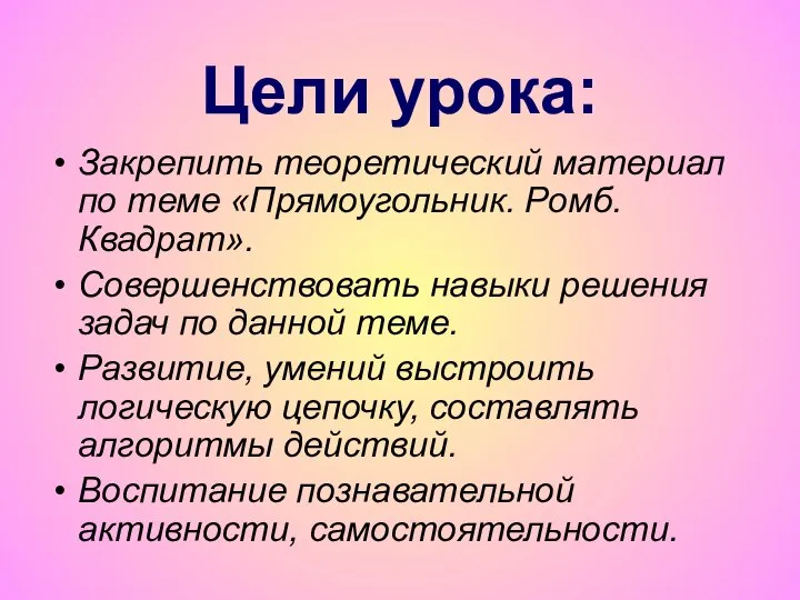 Цели урока: Закрепить теоретический материал по теме «Прямоугольник. Ромб. Квадрат». Совершенствовать