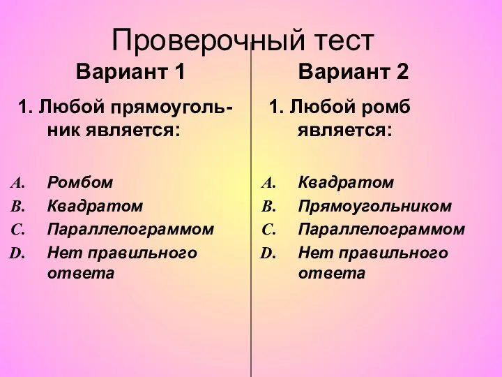 Проверочный тест Вариант 1 Вариант 2 1. Любой прямоуголь-ник является: Ромбом