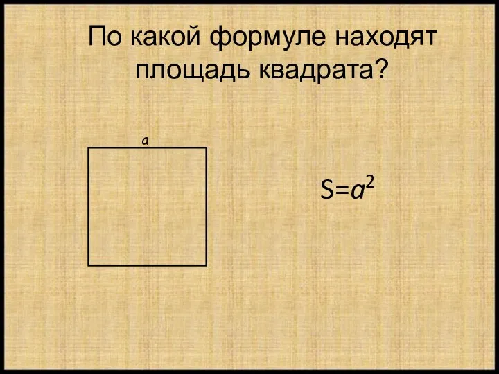 По какой формуле находят площадь квадрата? S=a2 a