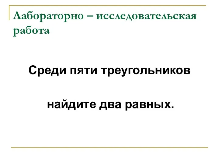 Лабораторно – исследовательская работа Среди пяти треугольников найдите два равных.