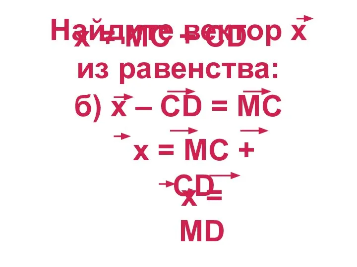 х = MC + СD Найдите вектор х из равенства: б)