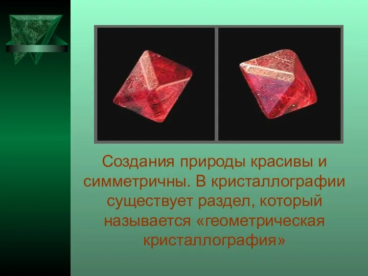 Создания природы красивы и симметричны. В кристаллографии существует раздел, который называется «геометрическая кристаллография»