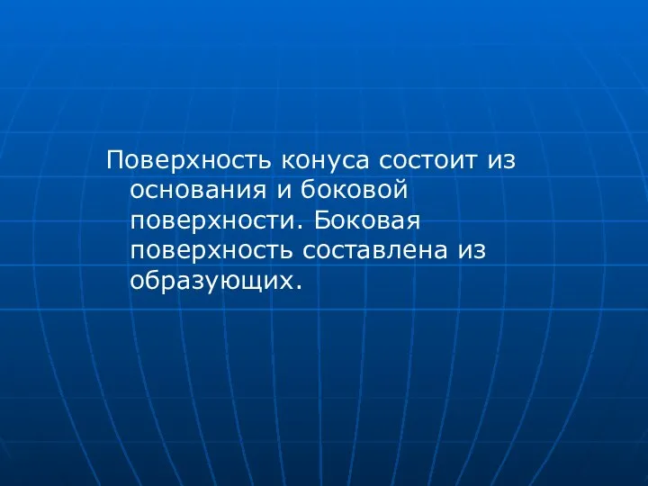 Поверхность конуса состоит из основания и боковой поверхности. Боковая поверхность составлена из образующих.