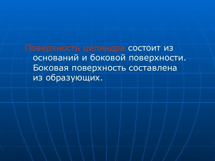 Поверхность цилиндра состоит из оснований и боковой поверхности. Боковая поверхность составлена из образующих.