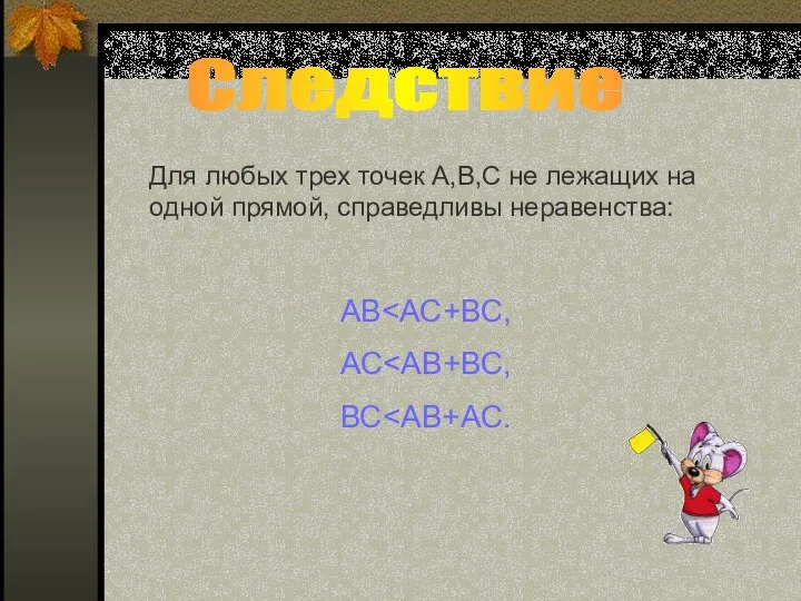 Следствие Для любых трех точек А,В,С не лежащих на одной прямой, справедливы неравенства: АВ АС ВС