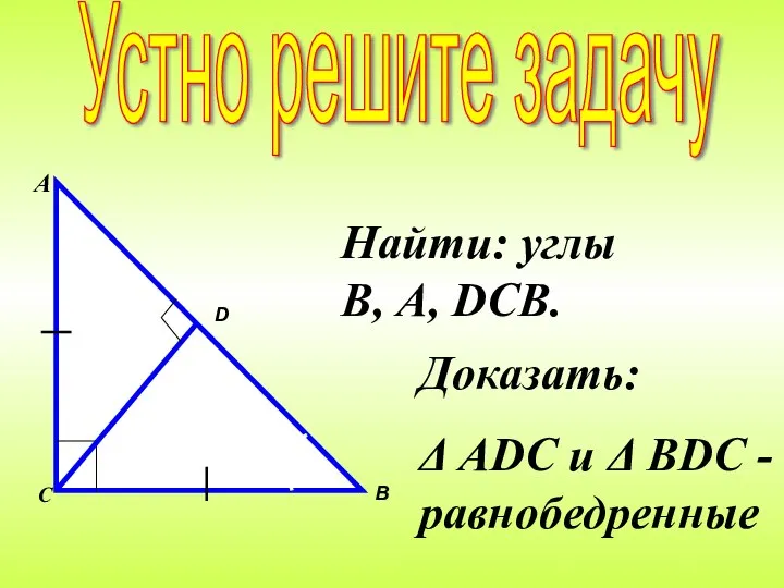 Найти: углы В, А, DСВ. Доказать: Δ АDС и Δ ВDС -равнобедренные Устно решите задачу