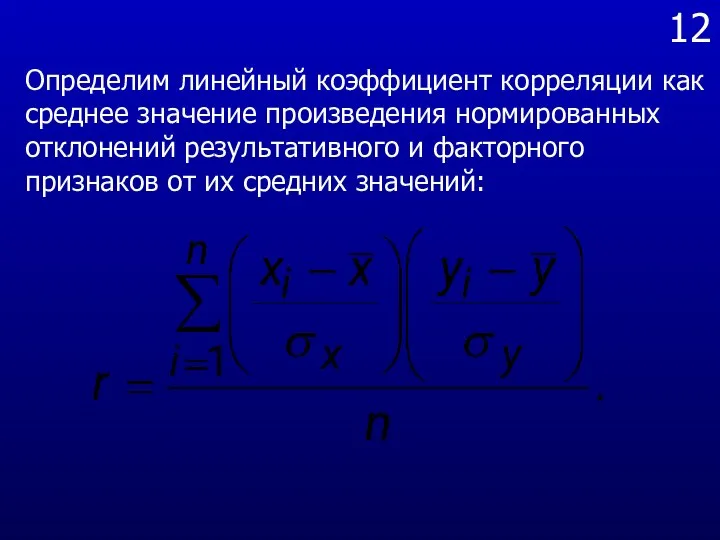 12 Определим линейный коэффициент корреляции как среднее значение произведения нормированных отклонений