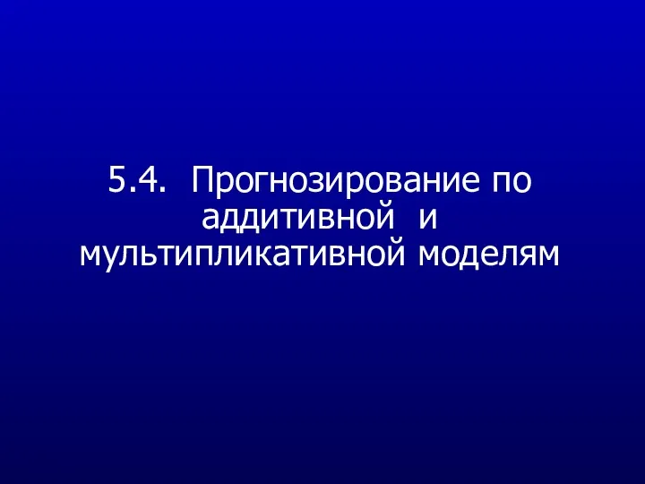 5.4. Прогнозирование по аддитивной и мультипликативной моделям