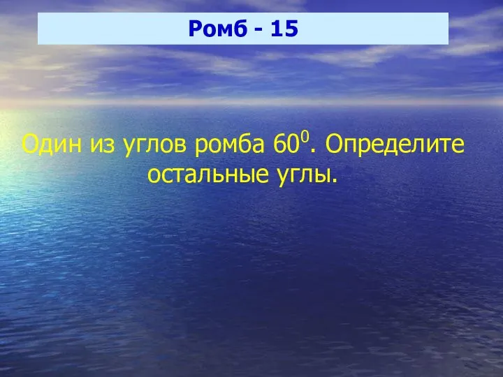 Ромб - 15 Один из углов ромба 600. Определите остальные углы.