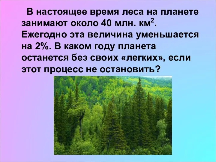 В настоящее время леса на планете занимают около 40 млн. км2.