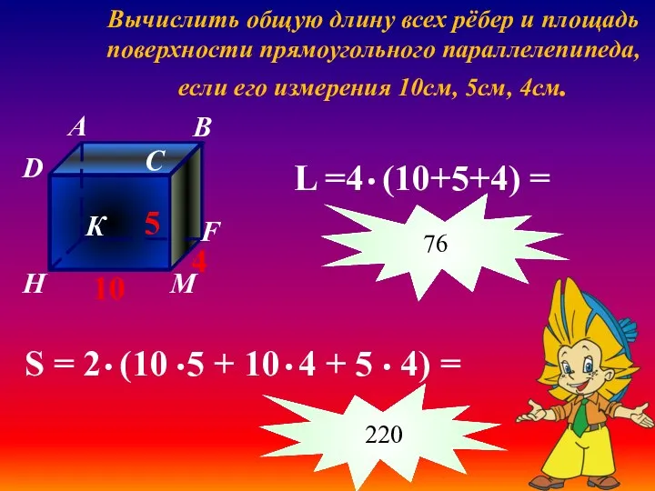 Вычислить общую длину всех рёбер и площадь поверхности прямоугольного параллелепипеда, если