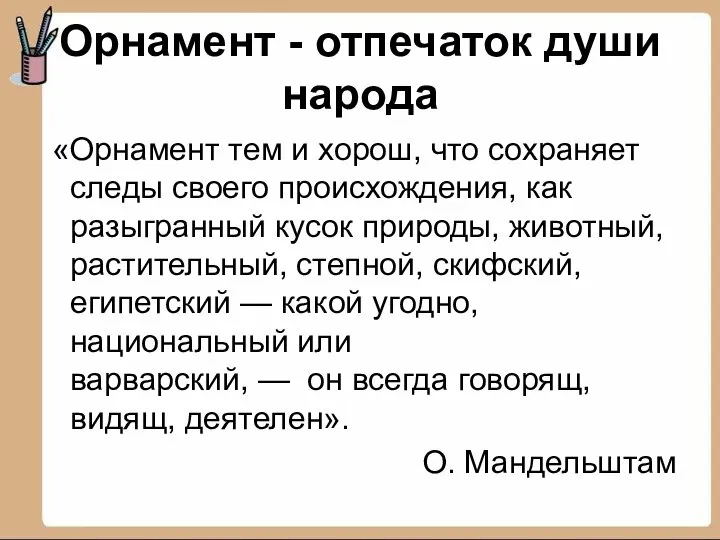 Орнамент - отпечаток души народа «Орнамент тем и хорош, что сохраняет