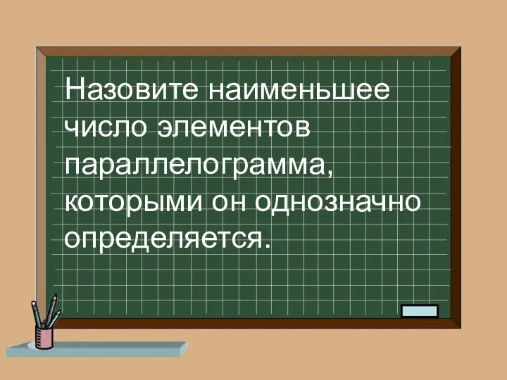 Назовите наименьшее число элементов параллелограмма, которыми он однозначно определяется.