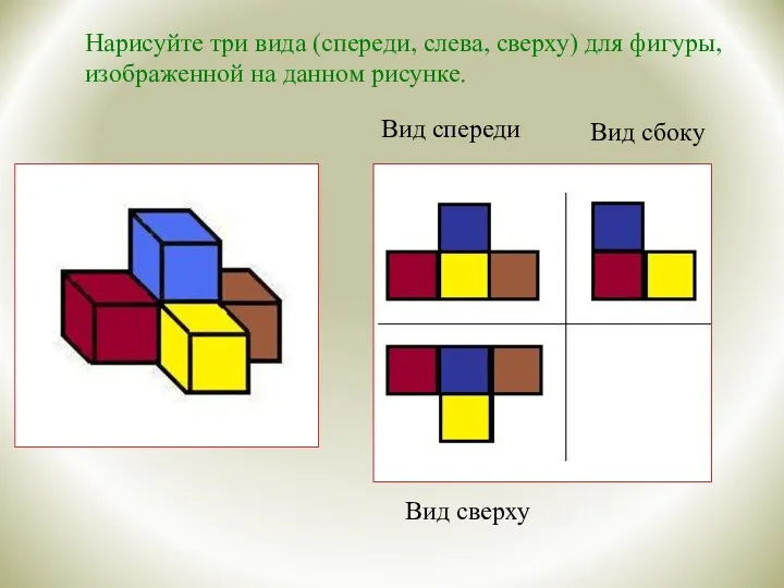 Вид спереди Вид сбоку Нарисуйте три вида (спереди, слева, сверху) для