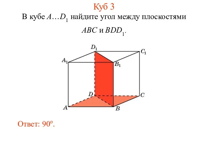 В кубе A…D1 найдите угол между плоскостями ABC и BDD1. Ответ: 90o. Куб 3