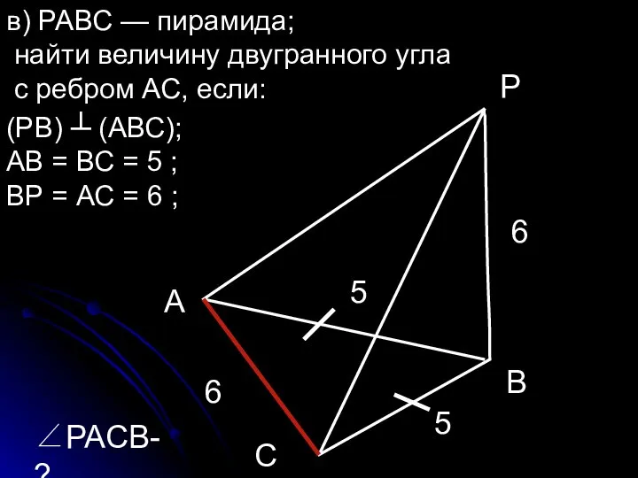 в) РАВС — пирамида; найти величину двугранного угла с ребром АС,