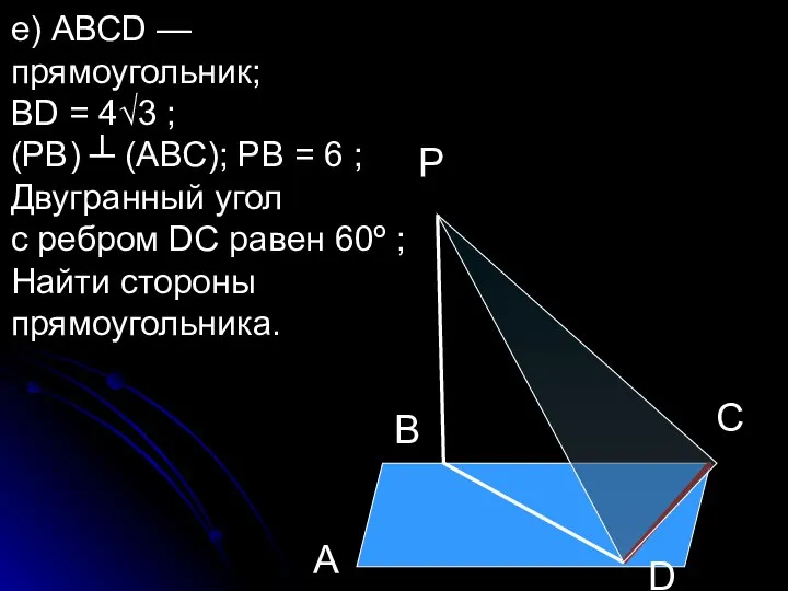 е) АВСD — прямоугольник; ВD = 4√3 ; (РВ) ┴ (АВС);