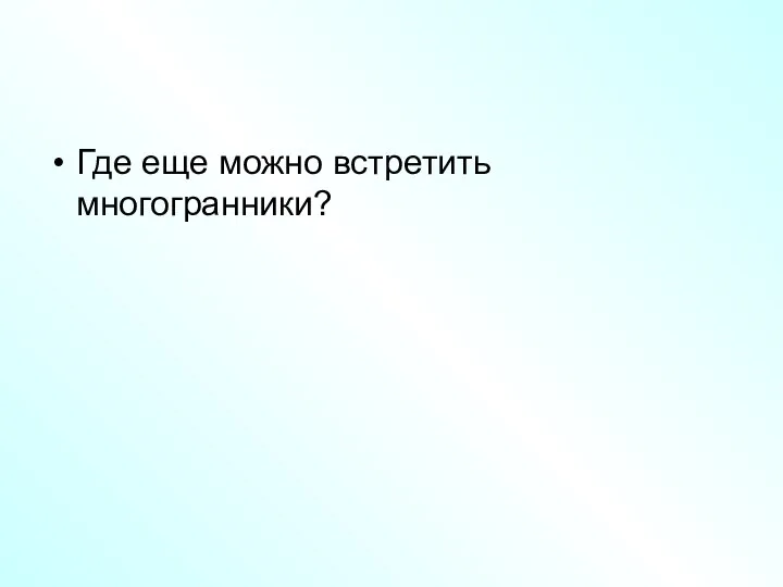 Где еще можно встретить многогранники?