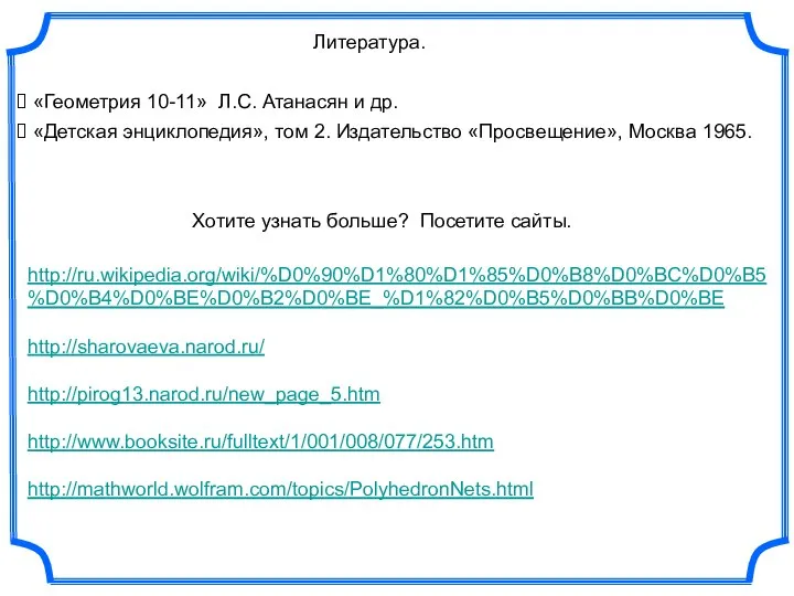 Литература. «Геометрия 10-11» Л.С. Атанасян и др. «Детская энциклопедия», том 2.