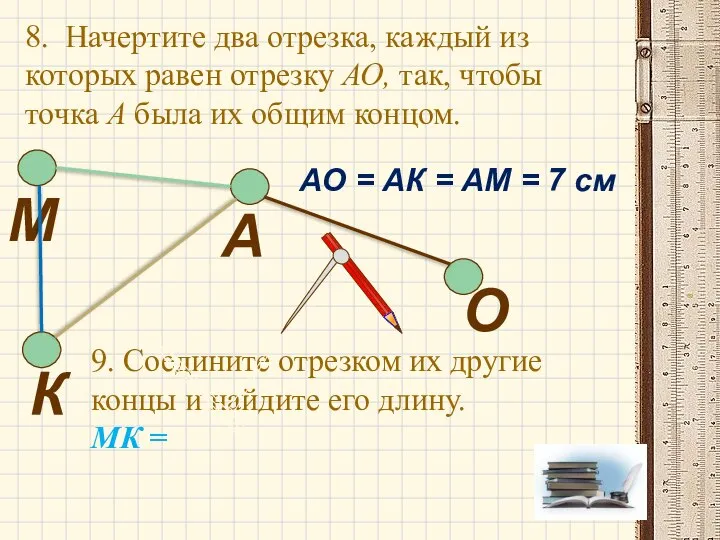 8. Начертите два отрезка, каждый из которых равен отрезку АО, так,