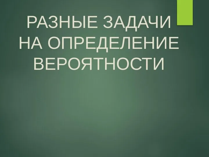 РАЗНЫЕ ЗАДАЧИ НА ОПРЕДЕЛЕНИЕ ВЕРОЯТНОСТИ