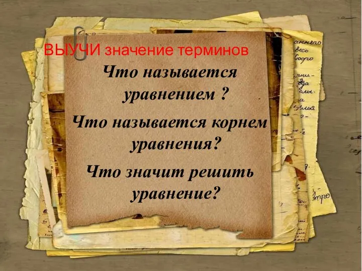 Вспомни Что называется уравнением ? Что называется корнем уравнения? Что значит решить уравнение? ВЫУЧИ значение терминов