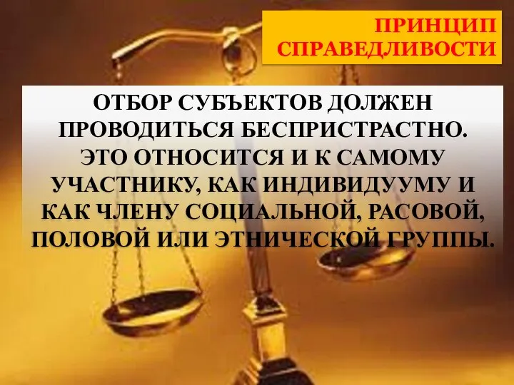 ПРИНЦИП СПРАВЕДЛИВОСТИ ОТБОР СУБЪЕКТОВ ДОЛЖЕН ПРОВОДИТЬСЯ БЕСПРИСТРАСТНО. ЭТО ОТНОСИТСЯ И К