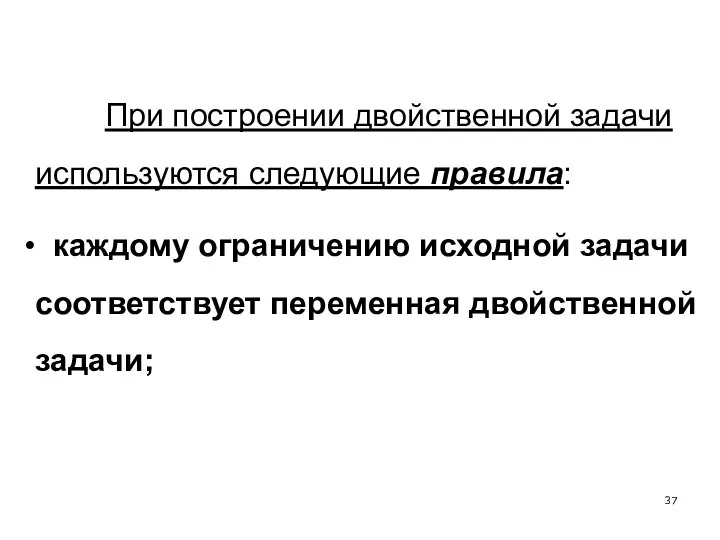 При построении двойственной задачи используются следующие правила: каждому ограничению исходной задачи соответствует переменная двойственной задачи;