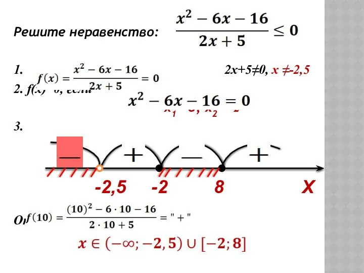 Решите неравенство: 1. 2x+5≠0, х ≠-2,5 2. f(x)=0, если x1= 8, x2= -2 3. Ответ: