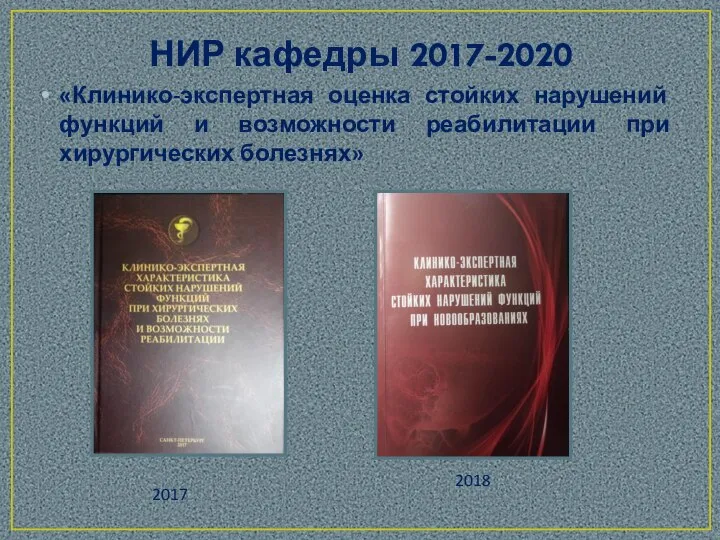 НИР кафедры 2017-2020 «Клинико-экспертная оценка стойких нарушений функций и возможности реабилитации при хирургических болезнях» 2017 2018