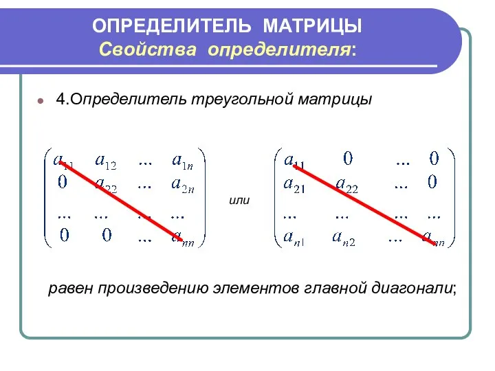 ОПРЕДЕЛИТЕЛЬ МАТРИЦЫ Свойства определителя: 4.Определитель треугольной матрицы или равен произведению элементов главной диагонали;