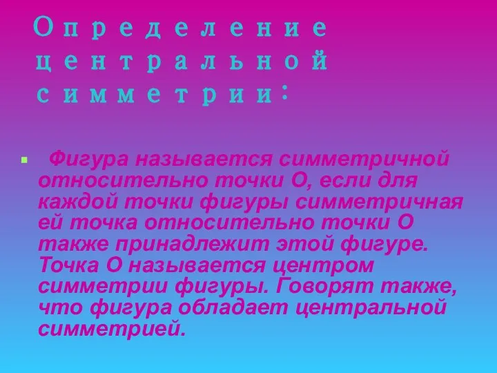 Определение центральной симметрии: Фигура называется симметричной относительно точки О, если для