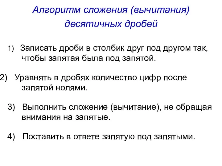 Алгоритм сложения (вычитания) десятичных дробей 1) Записать дроби в столбик друг