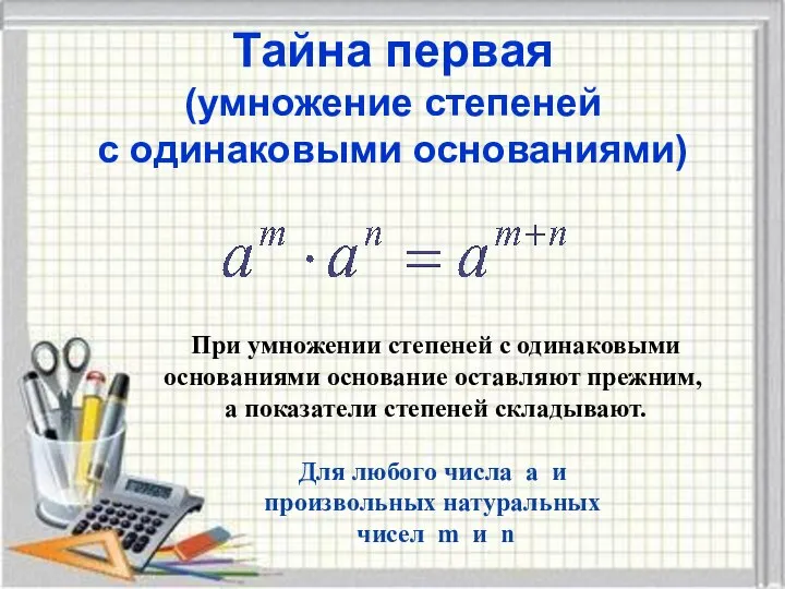 Тайна первая (умножение степеней с одинаковыми основаниями) При умножении степеней с