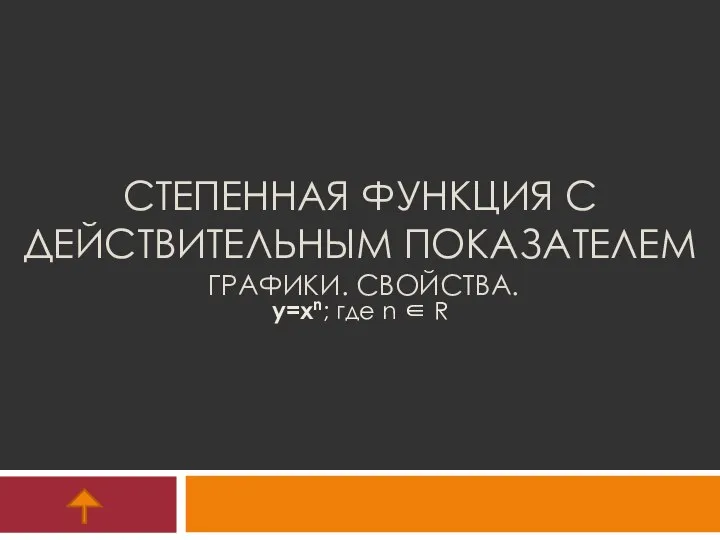 СТЕПЕННАЯ ФУНКЦИЯ С ДЕЙСТВИТЕЛЬНЫМ ПОКАЗАТЕЛЕМ ГРАФИКИ. СВОЙСТВА. y=xn; где n ∈ R