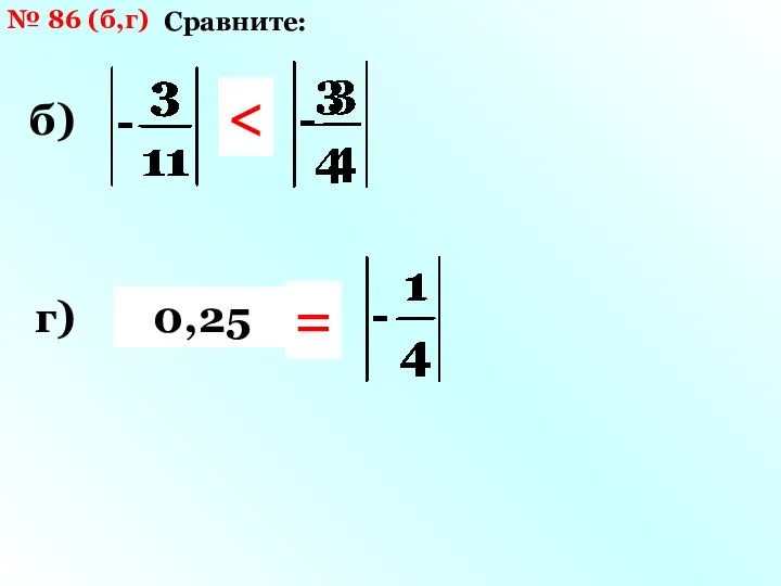 № 86 (б,г) Сравните: б) и г) |- 0,25| и 0,25 =