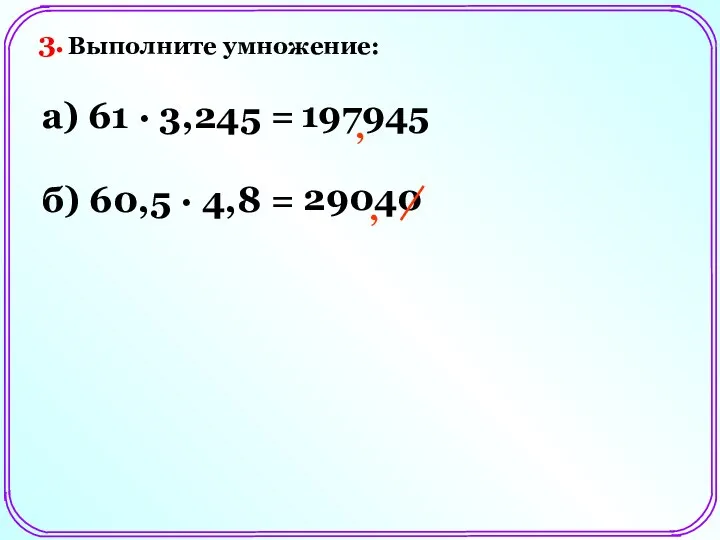 Выполните умножение: а) 61 ∙ 3,245 = , 197945 , 29040