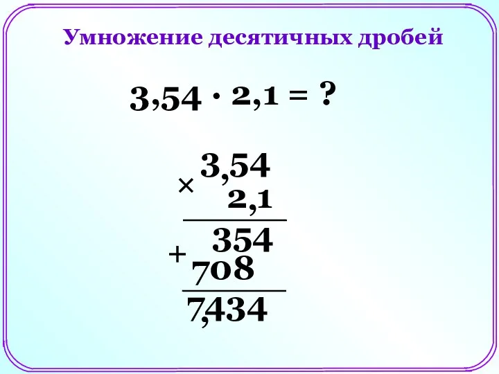 Умножение десятичных дробей 3,54 ∙ 2,1 = ? 3 54 ,