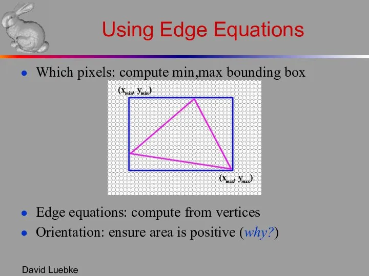 David Luebke Using Edge Equations Which pixels: compute min,max bounding box
