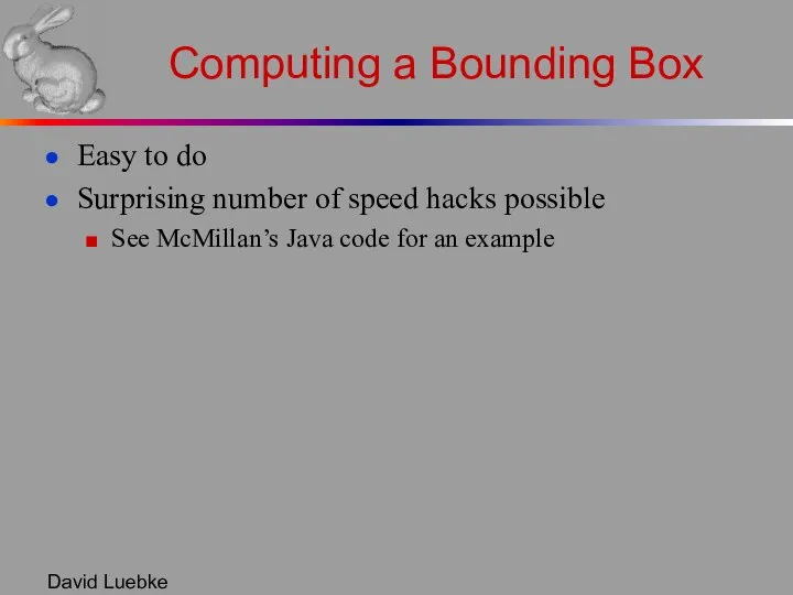 David Luebke Computing a Bounding Box Easy to do Surprising number
